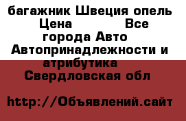 багажник Швеция опель › Цена ­ 4 000 - Все города Авто » Автопринадлежности и атрибутика   . Свердловская обл.